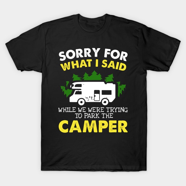 Sorry For What I Said When We Were Trying to Park the Camper Shirt. Funny Camper T Shirt. T-Shirt by johnii1422